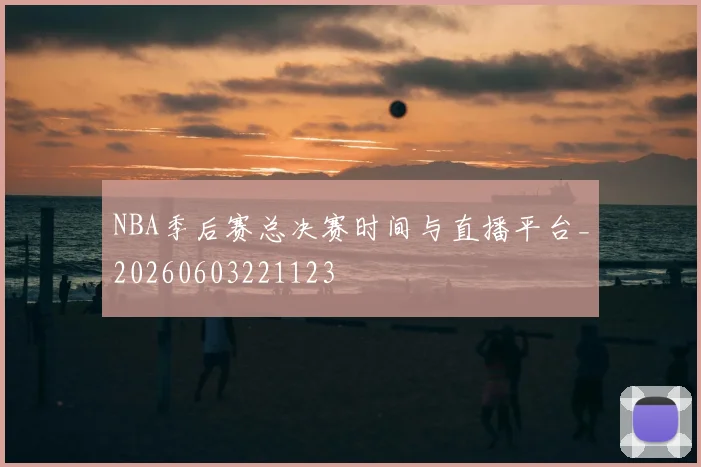 NBA季后赛总决赛时间与直播平台_20260603221123