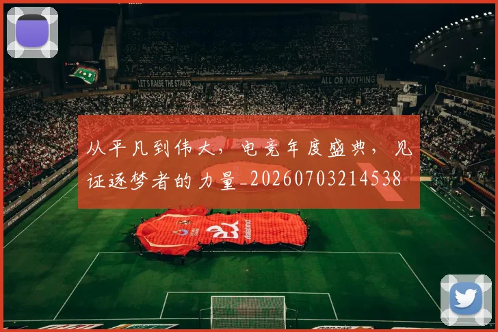 从平凡到伟大，电竞年度盛典，见证逐梦者的力量_20260703214538